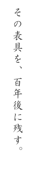 その表具を、百年後に残す。