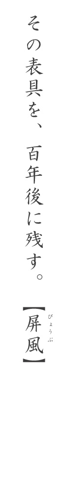 その表具を、百年後に残す。【屏風(びょうぶ)】